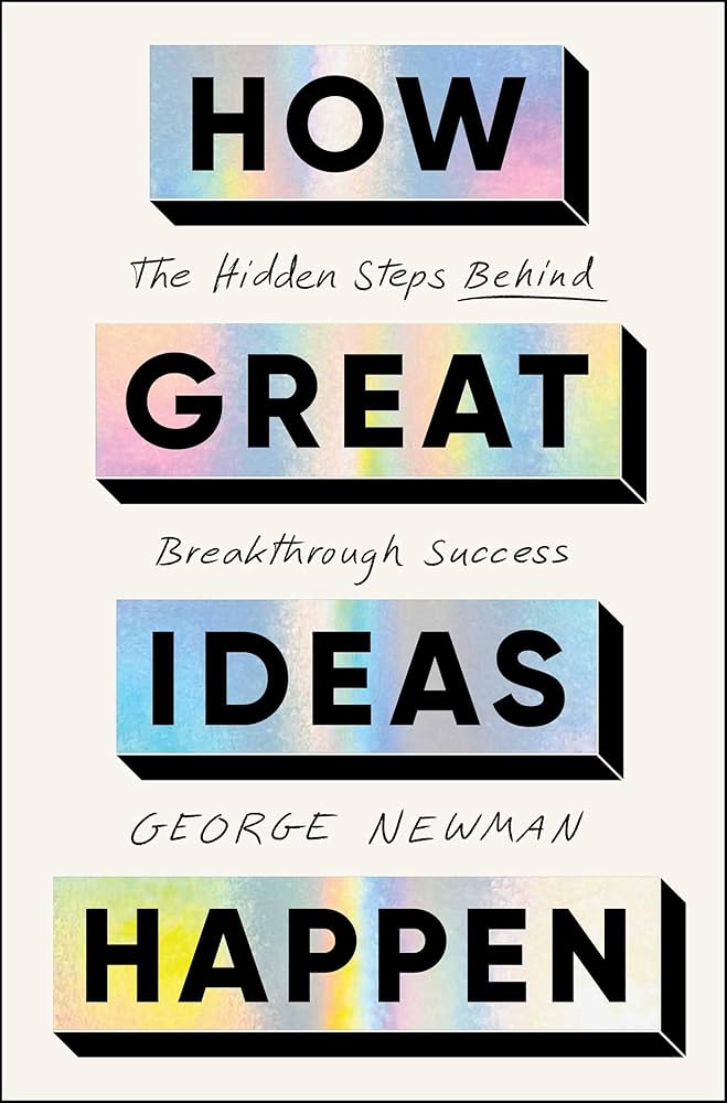 Book cover of How Great Ideas Happen by George Newman